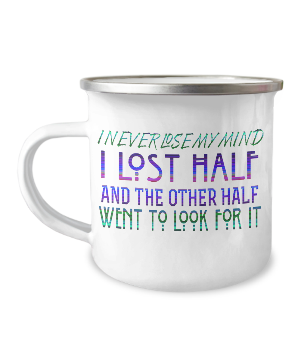 I Never Lose My Mind I Lost Half and The Other Half Went To Look For It-12 Oz Stainless Steel Enamel Finish White Camper Coffee Mug