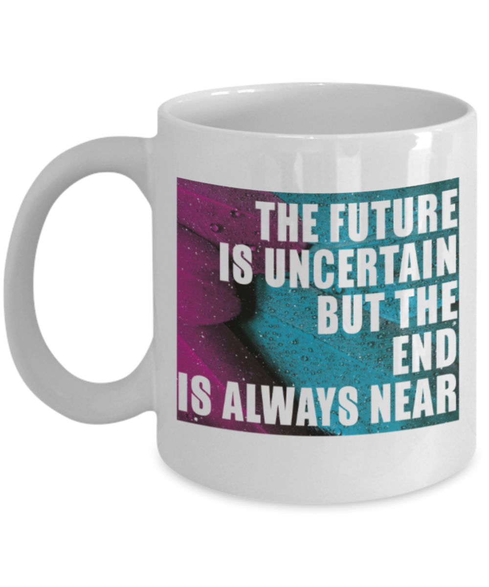 The future is uncertain but the end is always near - Funny White Porcelain Coffee 11 oz
