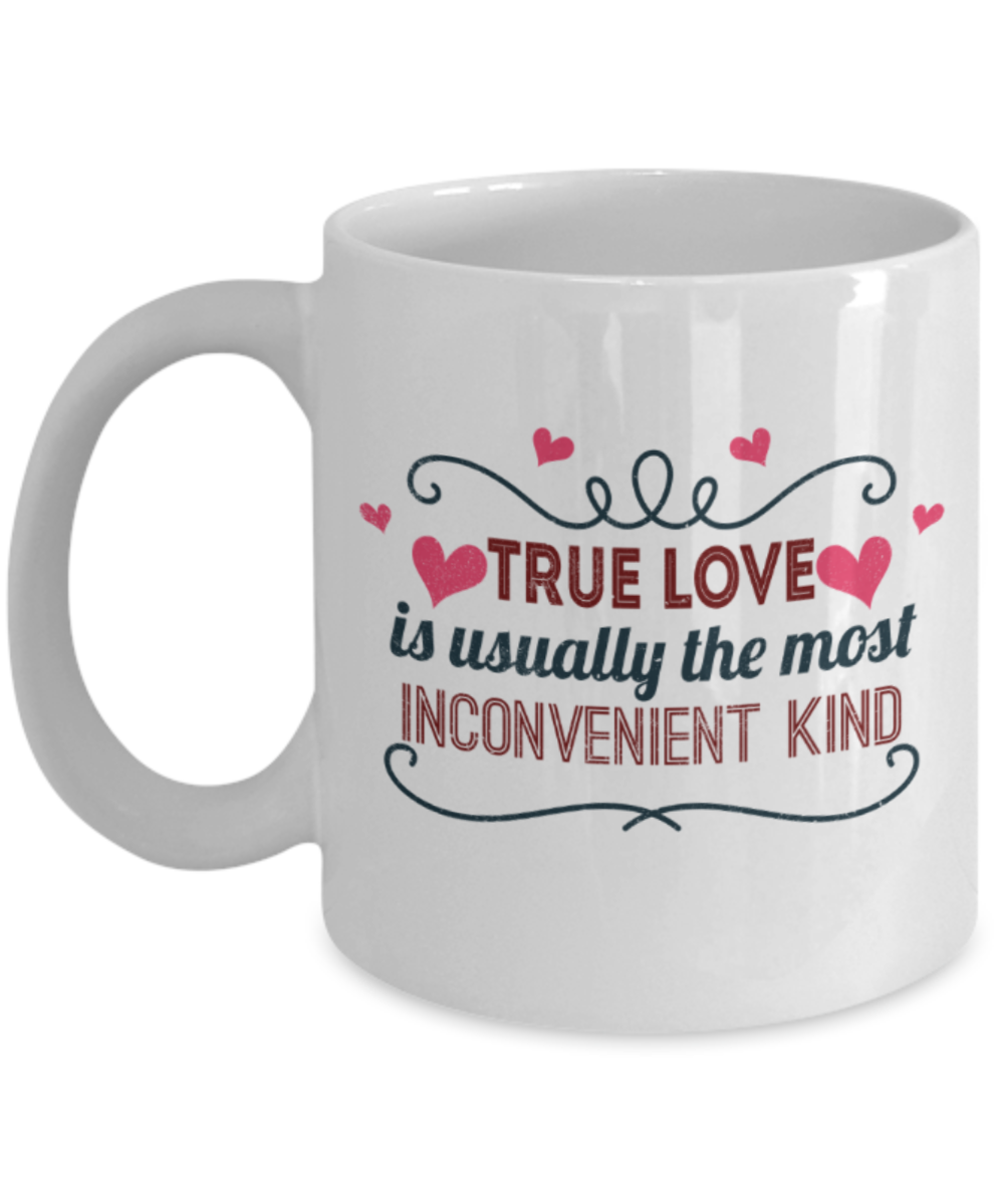 True love is usually the most inconvenient kind - Funny White Porcelain Coffee 11 oz