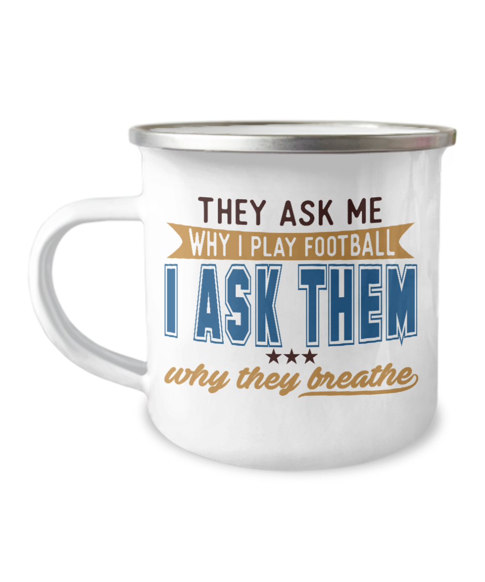 Football Lover Coffee Mug, They Ask ME Why I Play Football I Ask Them Why They Breathe-12 Oz Stainless Steel Enamel Finish White Camper Coffee Mug
