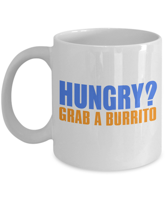 Burrito Lover Coffee Mug, Hungry Grab A Burrito- White Porcelain Coffee Mug 11 Oz Funny Quotes Coffee Mug
