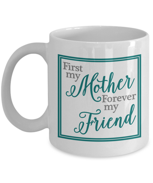 super mom gifts-First My Mother Forever My Friend-Funny White coffee mugs 11 oz