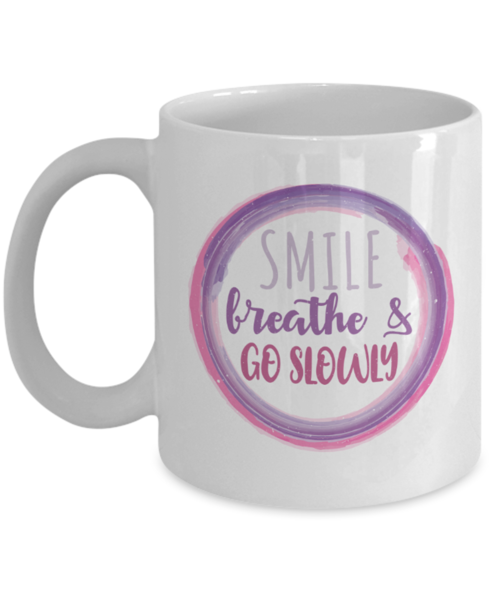Smile Breathe and Go slowly - Funny White Porcelain Coffee 11 oz
