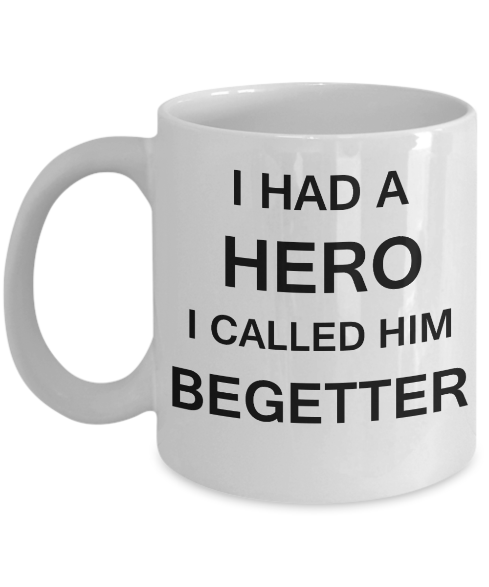 Sympathy gifts for loss of father - I Had a Hero I called him Begetter - White Porcelain Coffee Cup,Premium 11 oz Funny Mugs White coffee cup Gifts Ideas