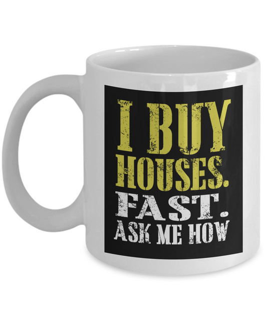 Best Real Estate Agent Ever Funny Gift mug, I Buy Houses Fast, Ask Me How-White Porcelain Coffee Mug 11 oz