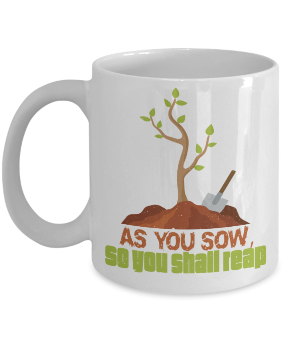 As you sow So you shall reap - Funny White Porcelain Coffee 11 oz