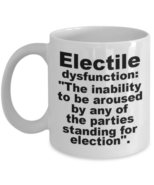 Election night mugs funny , Electile Dysfunction - White Porcelain Coffee 11 oz