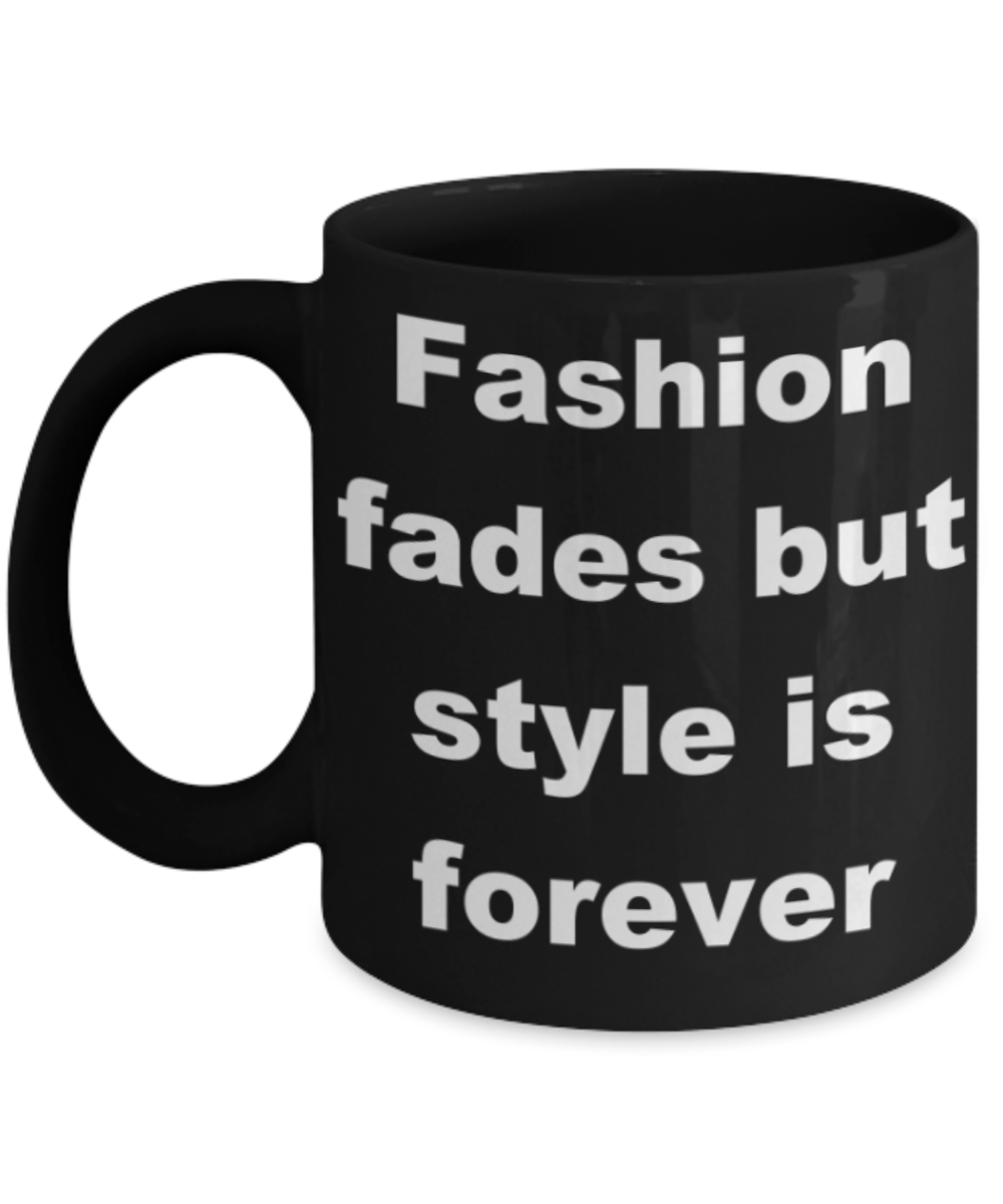 Fashion fades but style is forever - Black Porcelain Coffee 11 oz