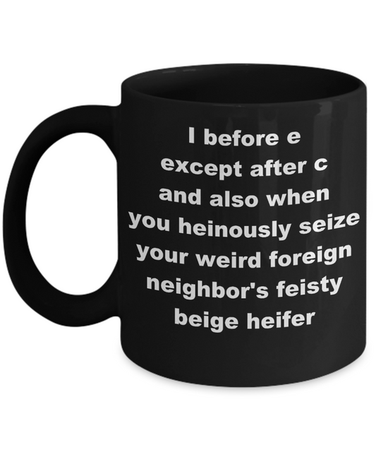 I before e weird grammar teacher 11 ounces coffee mug - I before e except after c and also when you heinously seize - Black Porcelain Coffee Cup,Premium 11 oz Funny Mugs Black coffee cup Gifts Ideas