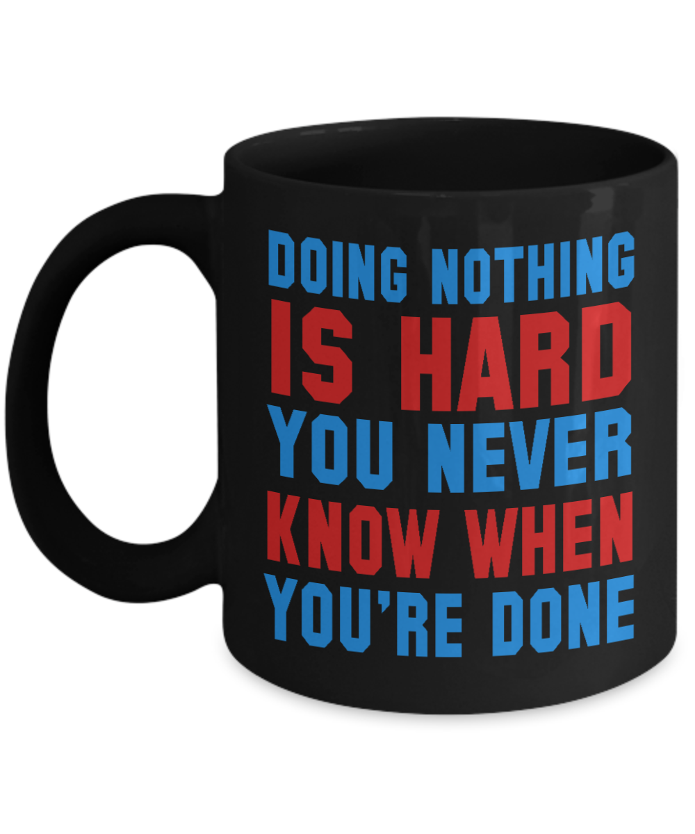 Doing Nothing Is Hard You Never Know When You're Done- Black Porcelain Coffee Mug 11 Oz Funny Quotes Coffee Mug