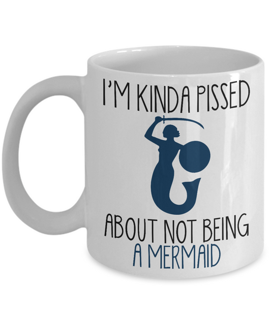 I'm A Mermaid Coffee Mug, I'm Kinda Pissed About Not Being A Mermaid-White Porcelain Coffee Mug 11 oz For Children,Teen,Women
