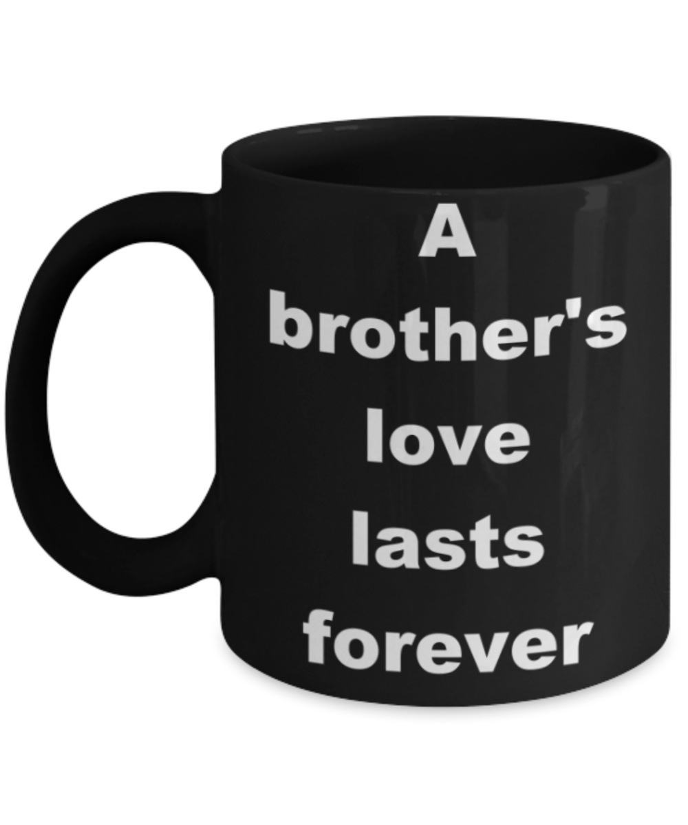 A brother's love lasts forever - Black Porcelain Coffee 11 oz