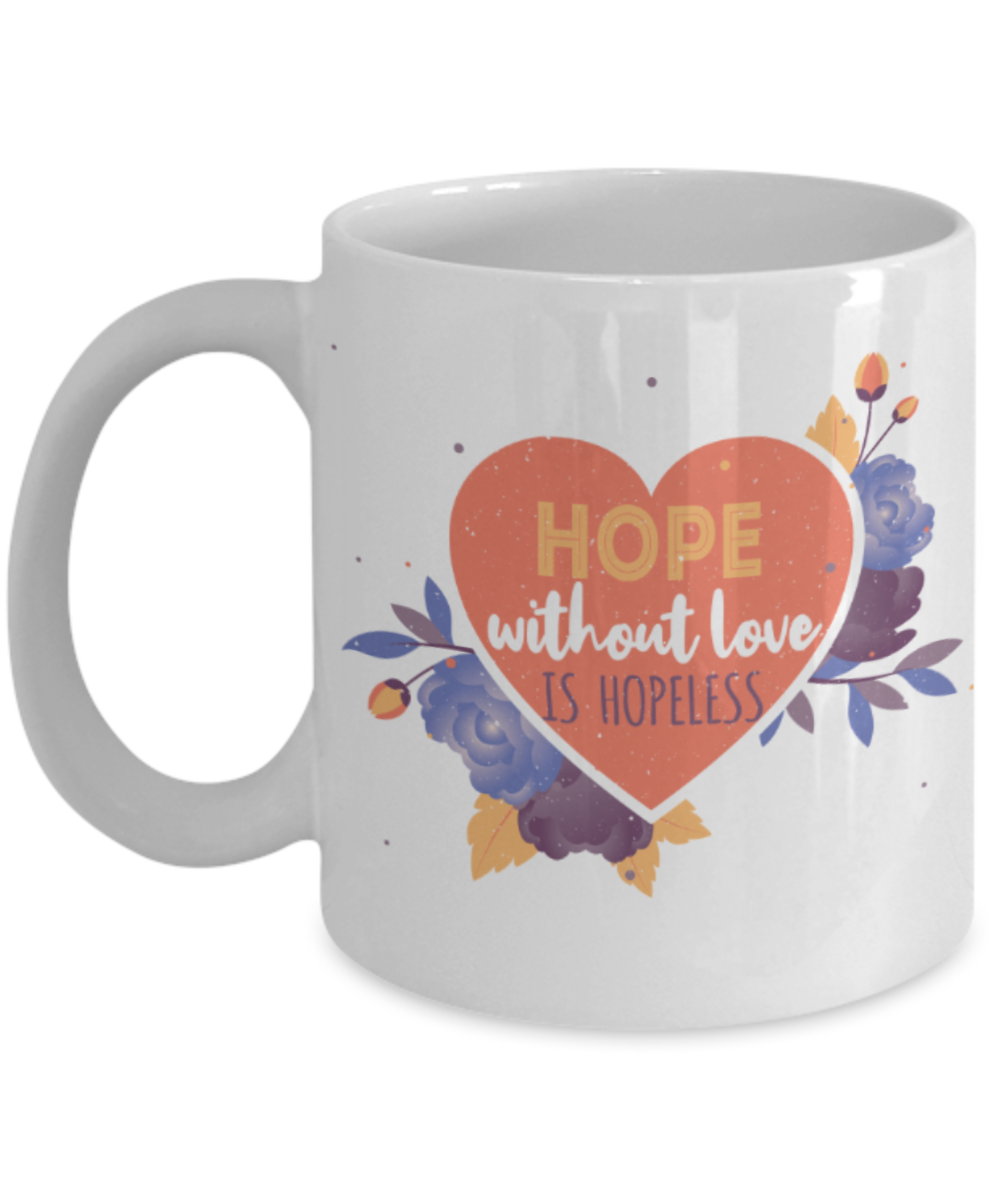 Hope without love is hopeless - Funny White Porcelain Coffee 11 oz