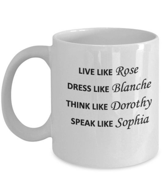 Live Like Rose Dress Like Blanche Think Like Dorothy Speak Like Sophia White coffee mugs 11 oz