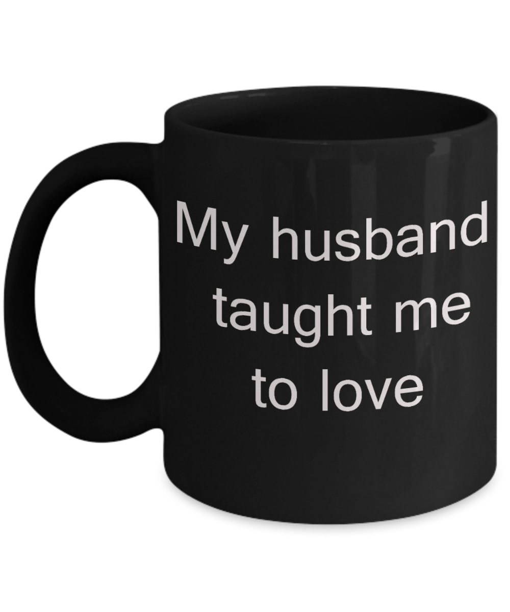 Annivery gifts for husband, Gifts from wife - My Husband Taught Me To Love - Black Porcelain Coffee Cup,Premium 11 oz Funny Mugs Black coffee cup Gifts Ideas
