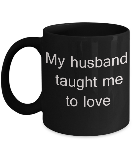 Annivery gifts for husband, Gifts from wife - My Husband Taught Me To Love - Black Porcelain Coffee Cup,Premium 11 oz Funny Mugs Black coffee cup Gifts Ideas