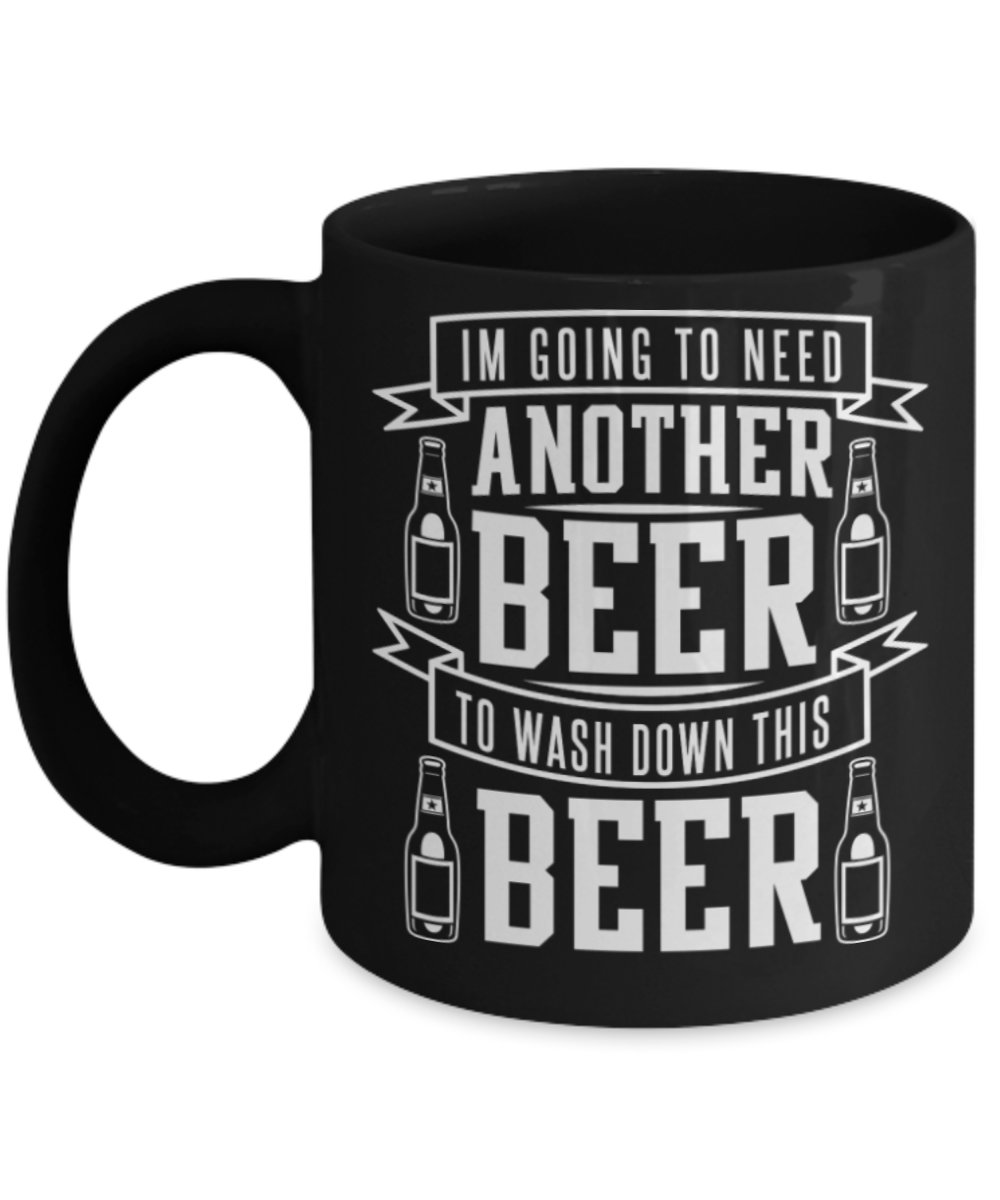 Beer Lovers Gifts , I'm going to need another beer - Black Coffee Mug Porcelain Tea Cup 11 oz - Great Gift
