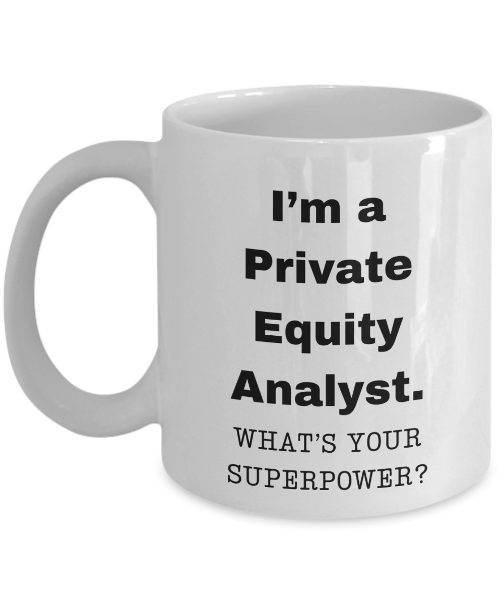 I am a Private Equity Analyst, what is your super power, Birthday cup for Private Equity Analyst -11 oz White ceramic mug