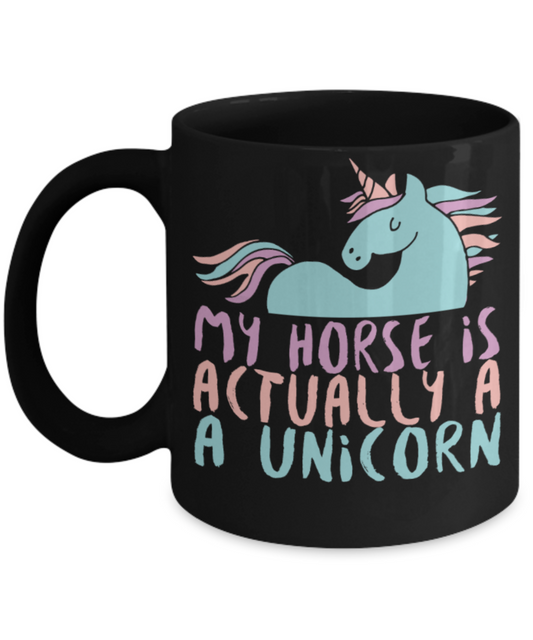 Unicorn Lovers Mugs , My horse is a Unicorn - Black Coffee Mug Porcelain Tea Cup 11 oz - Great Gift