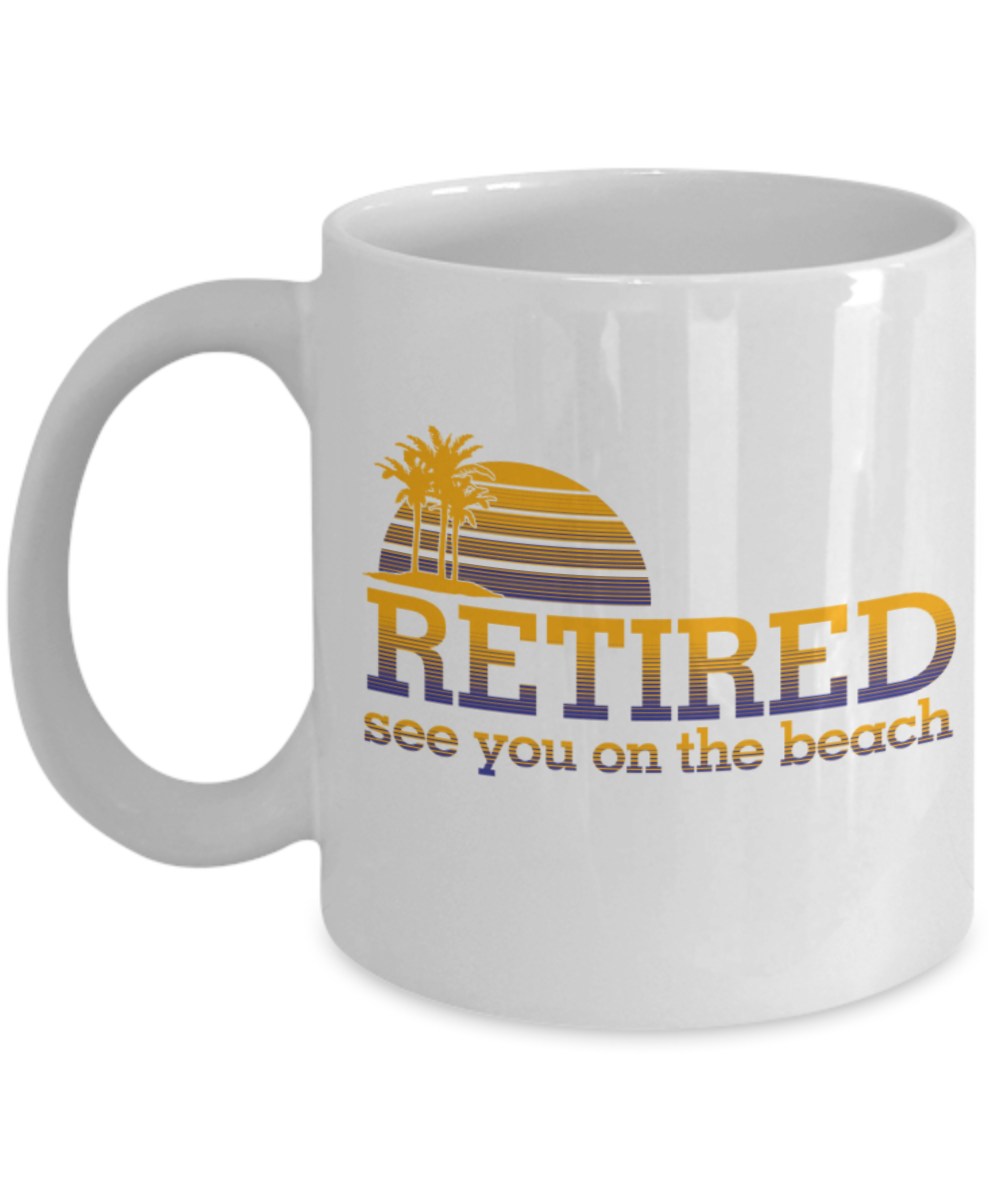 Retired See you on the Beach - White Coffee Mug Tea Cup 11 oz Gift