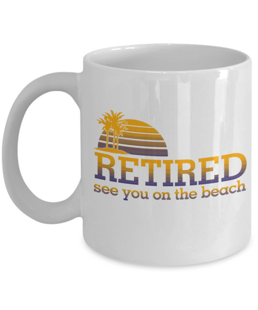 Retired See you on the Beach - White Coffee Mug Tea Cup 11 oz Gift