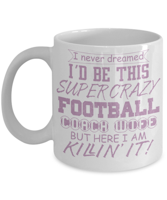 Football Lovers mugs, I never dreamed, I would be this supercrazy fotball coach wife - Funny White Porcelain Coffee 11 oz