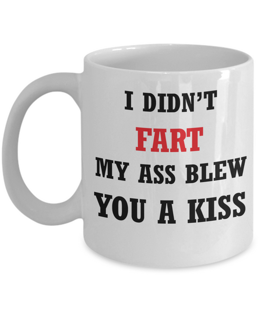 I didn't fart my ass blew you a kiss 11 oz Coffee Mug