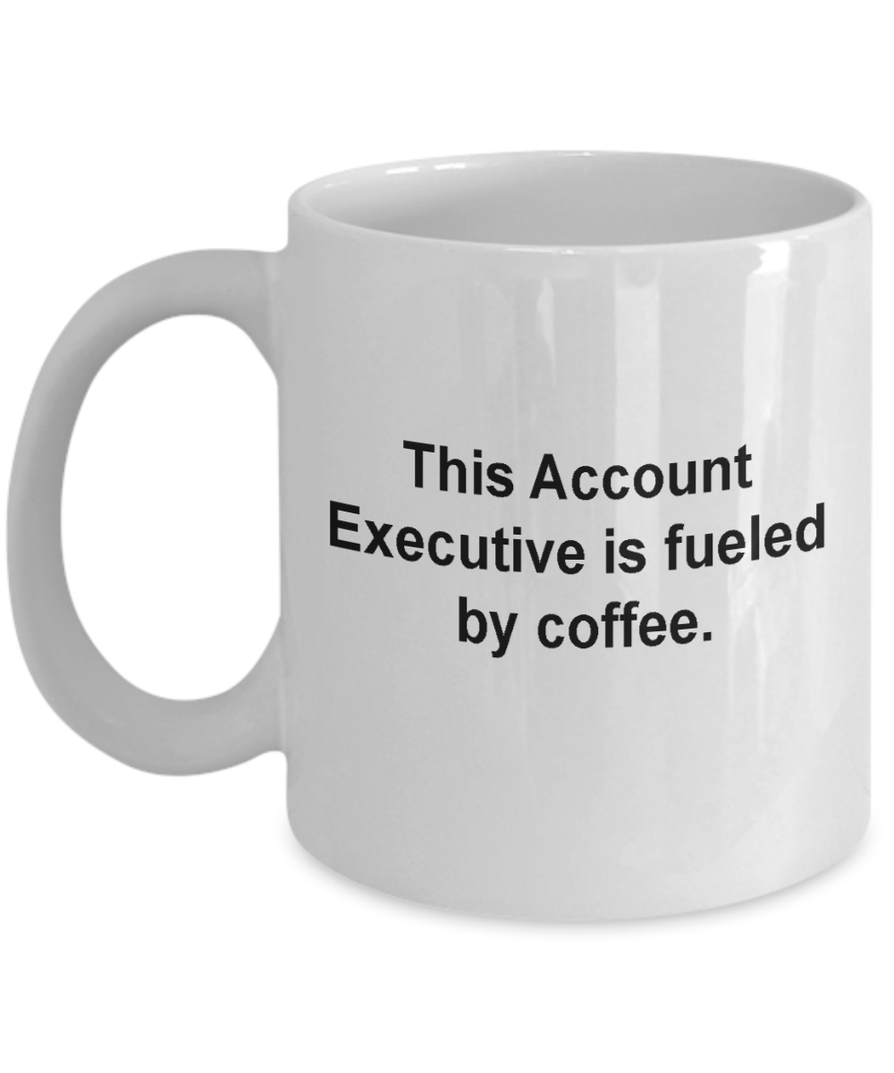 This Account Executive is fueled by Coffee - 11 OZ White coffee mugs and tea cups