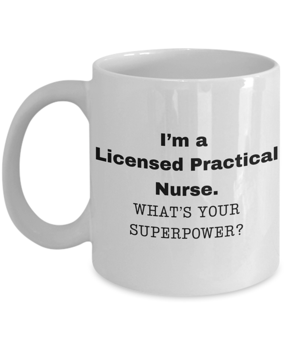 I am a Licensed Practical Nurse, what is your super power, Birthday cup for Licensed Practical Nurse, LPN -11 oz White ceramic mug