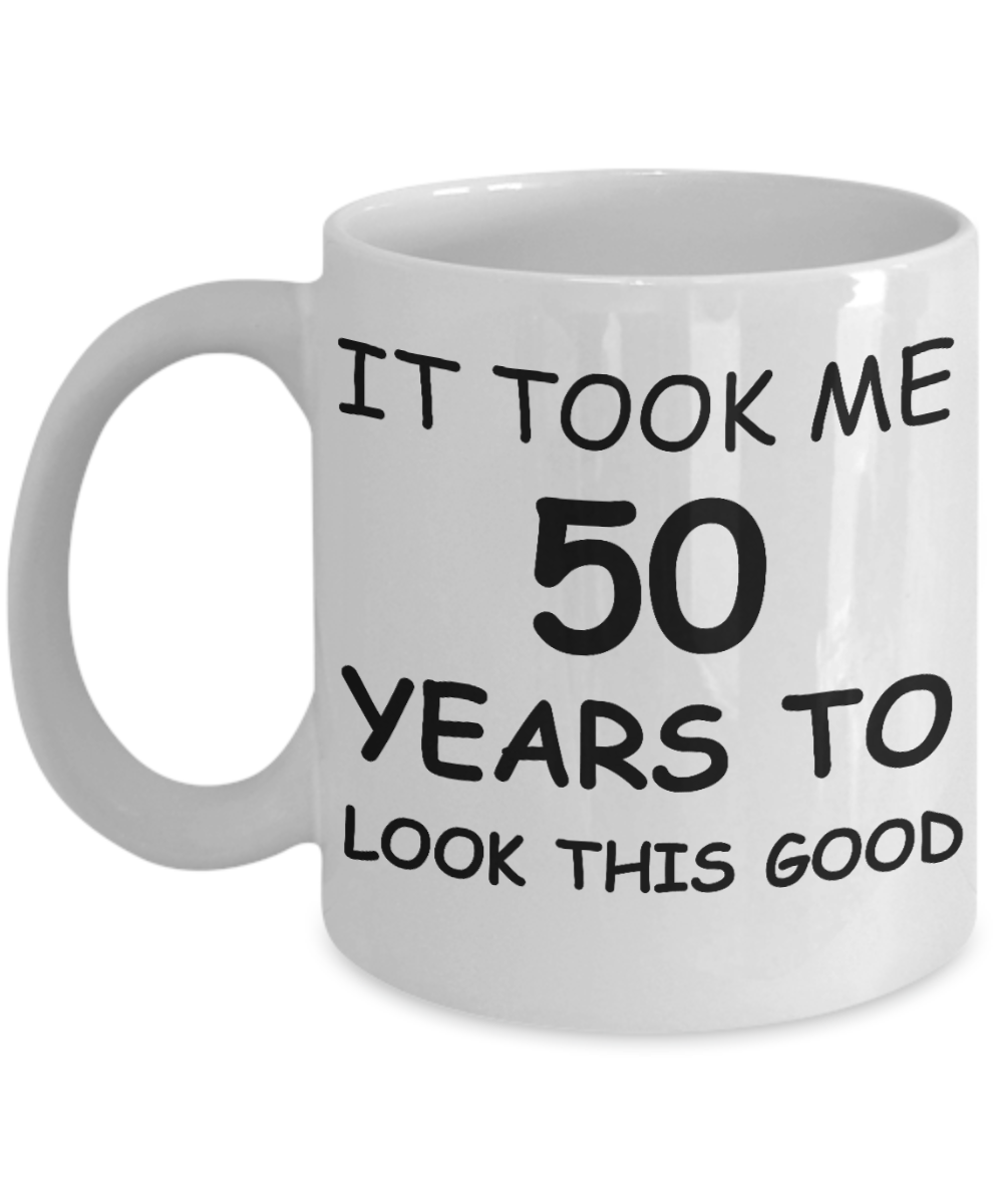 5oth birthday gifts for men - It Took Me 50 Years To Look This Good - Best 50th Birthday Gifts for family Ceramic Cup White, Funny Mugs Gift Ideas 11 Oz