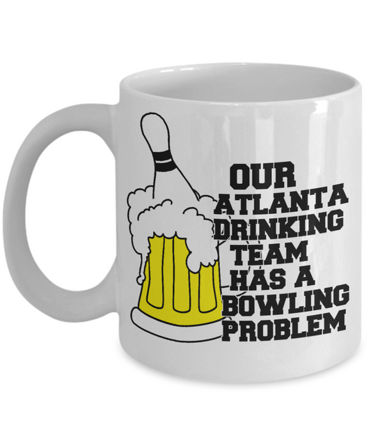 Bowling Gift Idea Coffee Mug For Ten Pin Bowler, Our Atlanta Drinking Team Has A Bowling Problem-White Porcelain Coffee Mug 11 oz
