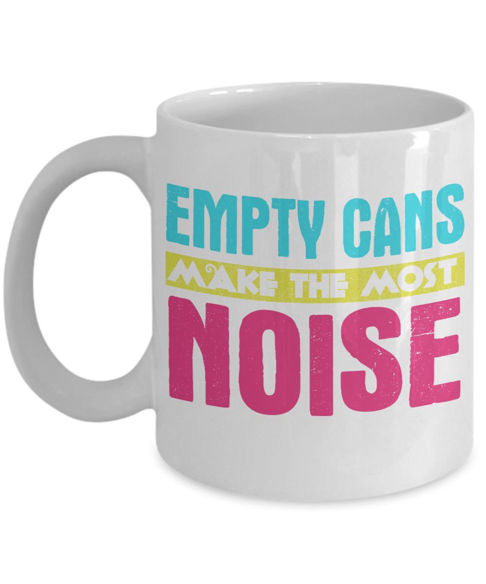 Empty Cans Make the Most Noise -White Porcelain Coffee Mug 11 Oz Funny Quotes Coffee Mug