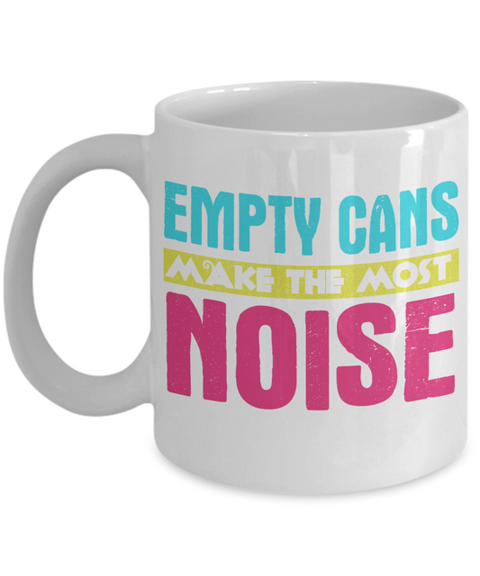 Empty Cans Make the Most Noise -White Porcelain Coffee Mug 11 Oz Funny Quotes Coffee Mug