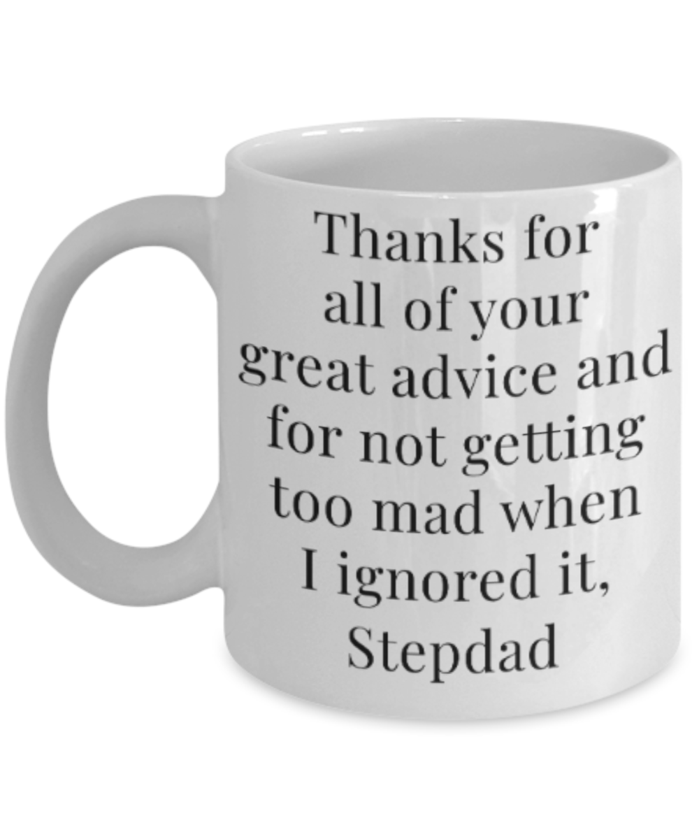 Stepdad gift mugs, Thanks for all your great advice and for not getting too mad when I ignored it Stepdad - Funny White Porcelain Coffee Mug Cute Ceramic Cup 11 oz