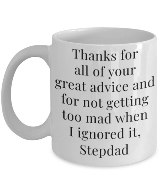 Stepdad gift mugs, Thanks for all your great advice and for not getting too mad when I ignored it Stepdad - Funny White Porcelain Coffee Mug Cute Ceramic Cup 11 oz