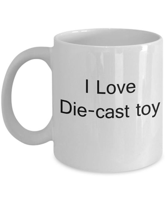 Funny Toy Lovers Mugs - I Love Die cast toy - Valentines White coffee mugs 11 oz