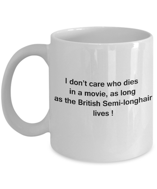 I Don't Care Who Dies, As Long As British Semi-longhair Lives - Ceramic White coffee mugs 11 oz