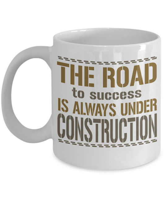 The Road To Success Is Always Under Construction- White Porcelain Coffee Mug 11 Oz Funny Quotes Coffee Mug