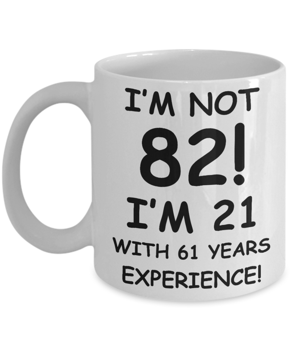 82nd birthday mug gifts , I'm not 82, I'm 21 with 61 Years Experience - White Coffee Mug Tea Cup 11 oz Gift
