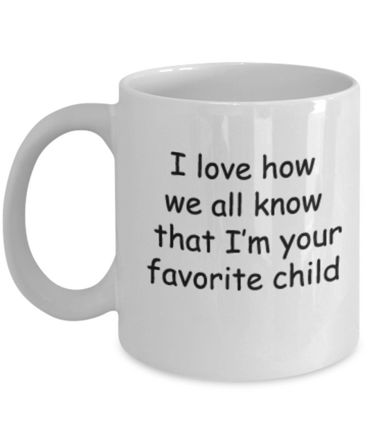I Love How We All Know That I'm Your Favorite Child Coffee Mom/Dad Gift Birthday