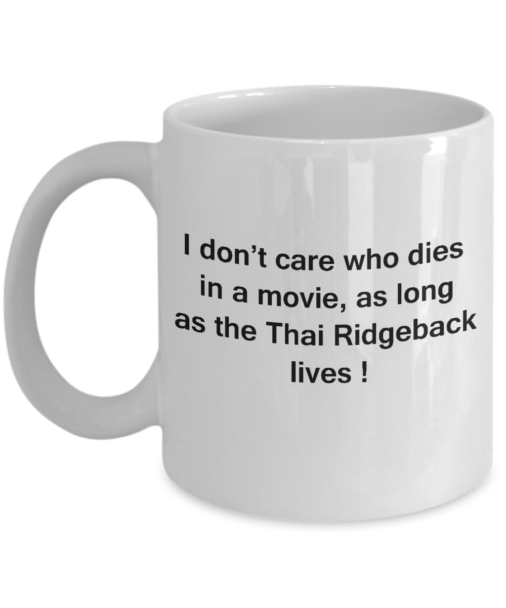 I Don't Care Who Dies, As Long As Thai Ridgeback Lives -White coffee mugs 11 oz