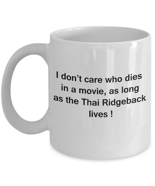 I Don't Care Who Dies, As Long As Thai Ridgeback Lives -White coffee mugs 11 oz