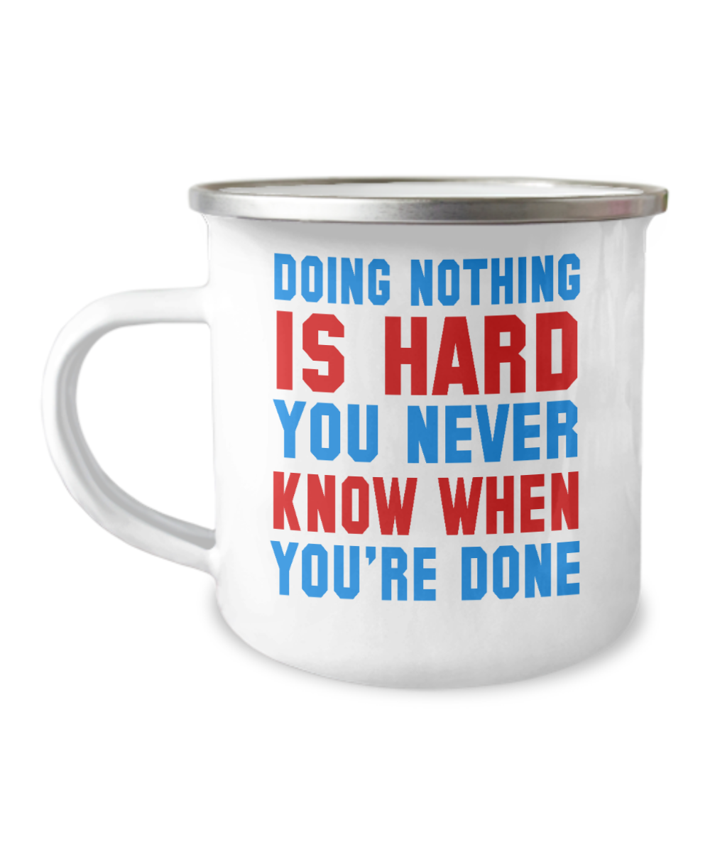 Doing Nothing Is Hard You Never Know When You're Done-12 Oz Stainless Steel Enamel Finish White Camper Coffee Mug