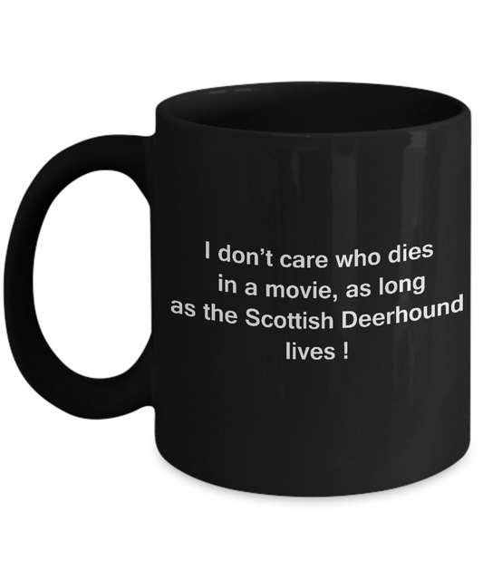 I Don't Care Who Dies, As Long As Scottish Deerhound Lives -Black coffee mugs 11 oz