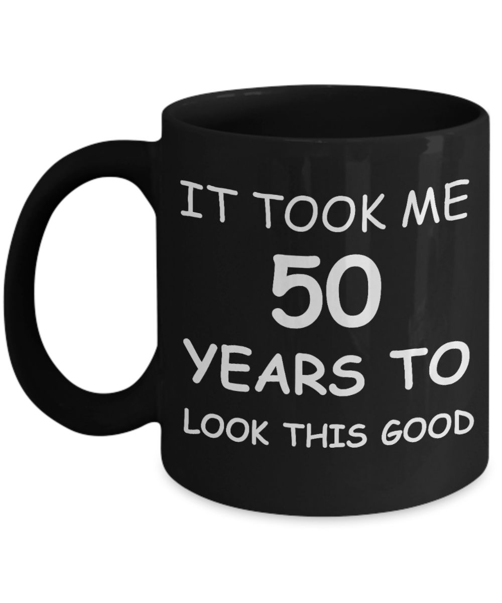 5oth birthday gifts for women- It Took Me 50 Years To Look This Good - Best 50th Birthday Gifts for family Ceramic Cup Black, Funny Mugs Gift Ideas 11 Oz