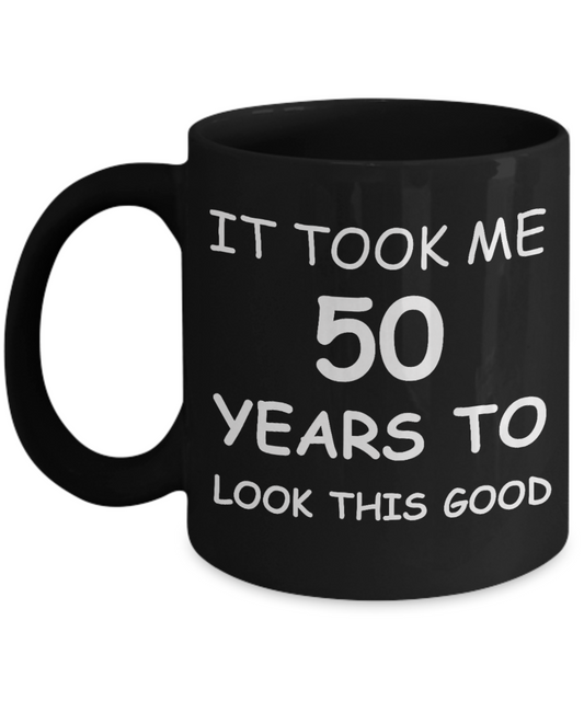 5oth birthday gifts for women- It Took Me 50 Years To Look This Good - Best 50th Birthday Gifts for family Ceramic Cup Black, Funny Mugs Gift Ideas 11 Oz