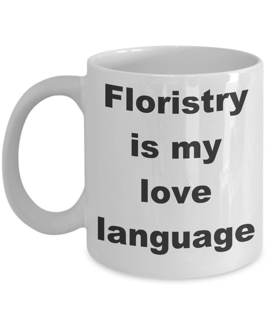 Great Florist Coffee mug,Floristry is my love language-White Coffee Mug 11 oz