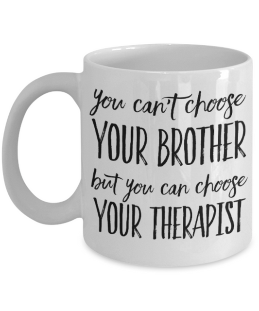 Therapist gift mugs, You can't choose your Brother But you can choose your Therapist - Funny White Porcelain Coffee Mug Cute Ceramic Cup 11 oz