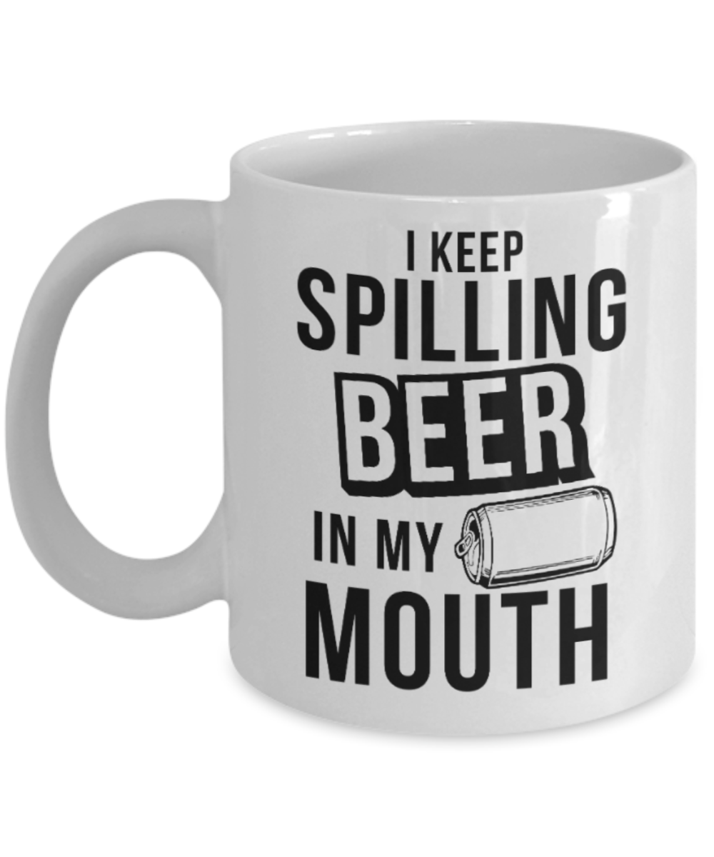 Beer Lovers Gifts , I keep spilling beer - White Coffee Mug Porcelain Tea Cup 11 oz - Great Gift