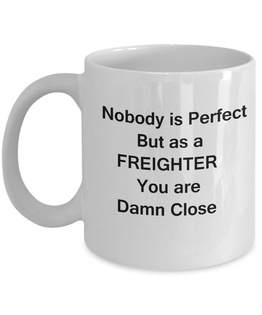 Nobody is perfect but as a freighter you are damn close Mugs White coffee mugs 11 oz